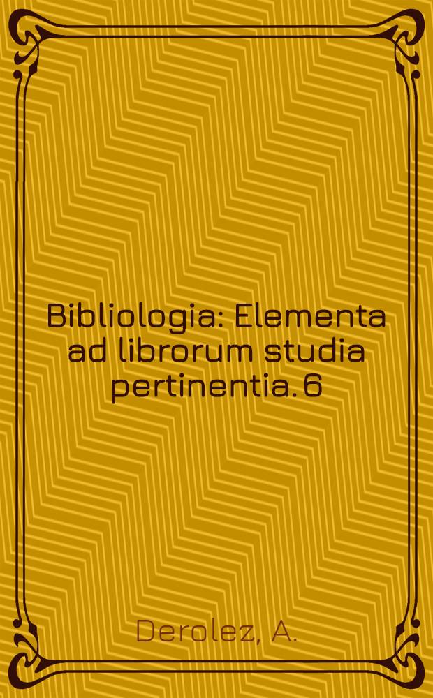 Bibliologia : Elementa ad librorum studia pertinentia. 6 : Codicologie des manuscrits en écriture humanistique sur parchemin
