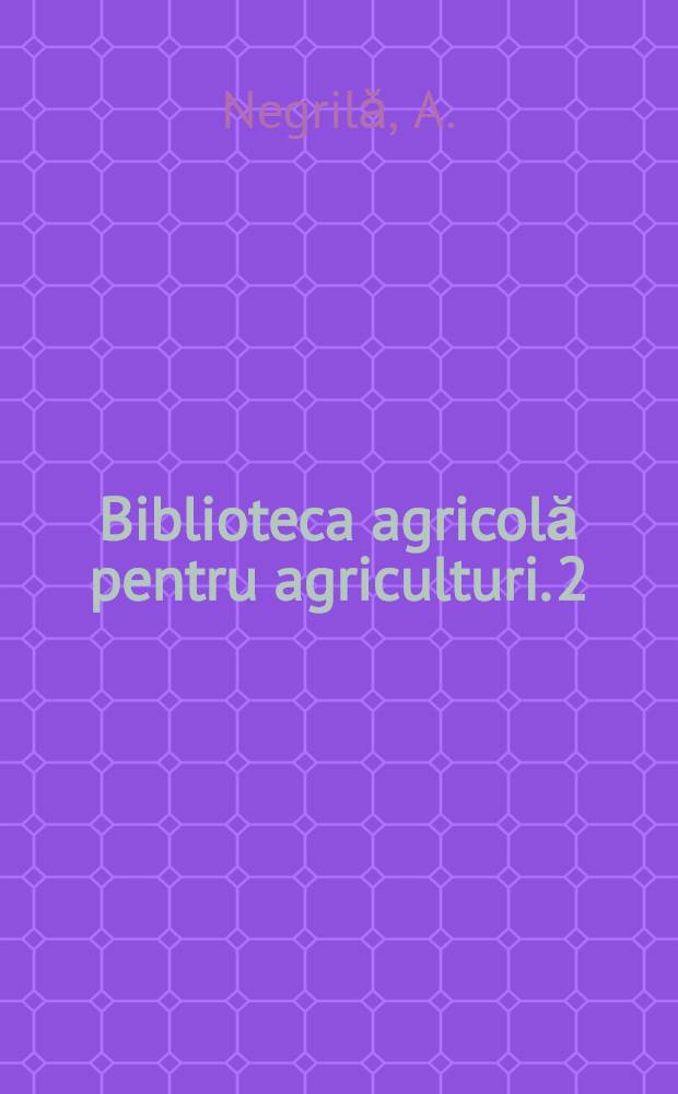 Biblioteca agricolă [pentru agriculturi]. 2 : Tehnica altoitului
