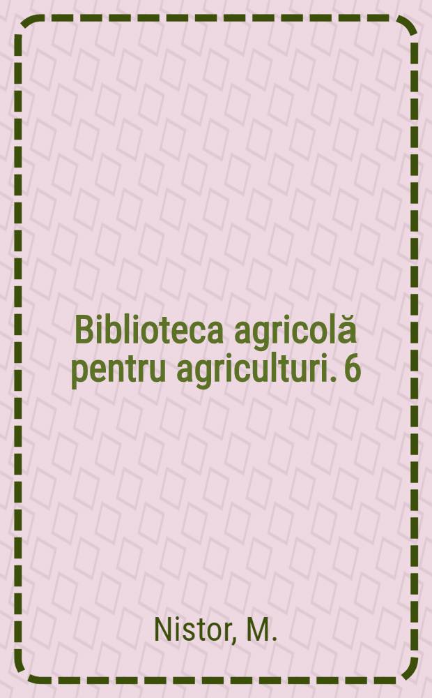 Biblioteca agricolă [pentru agriculturi]. 6 : Cum se pot obţine recolte mari de legume