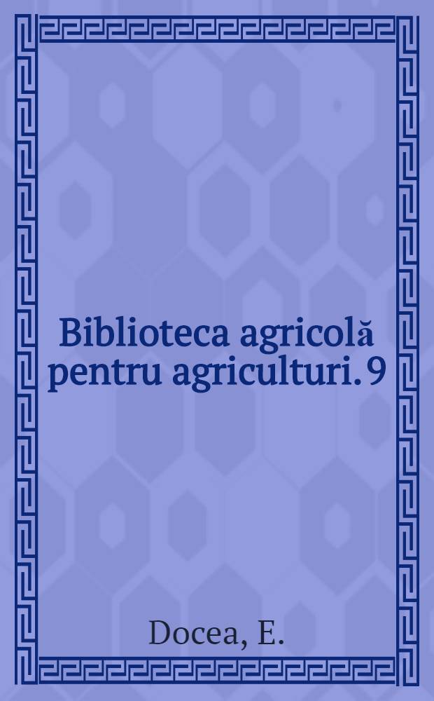 Biblioteca agricolă [pentru agriculturi]. 9 : Bolile şi dăunătorii florii-soarelui combaterea lor