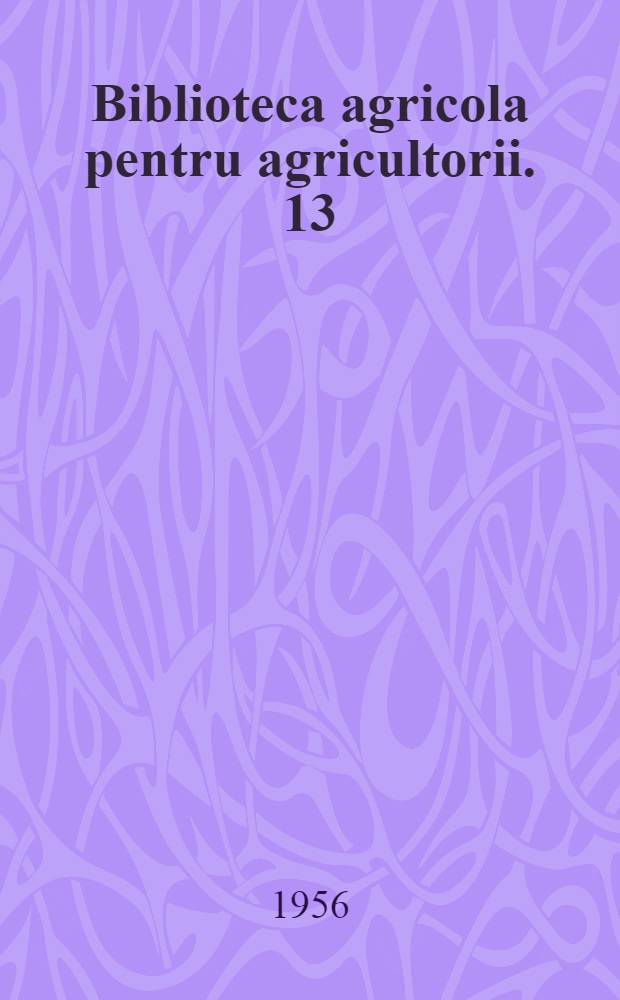 Biblioteca agricola [pentru agricultorii]. 13 : Pregătirea şi păstrarea îngrăşămintelor