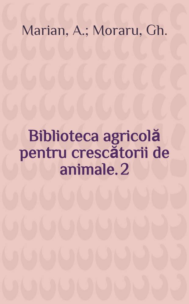 Biblioteca agricolă [pentru crescătorii de animale]. 2 : Măsurile ce iau în caz de ivirea unei boli la animalele domestice