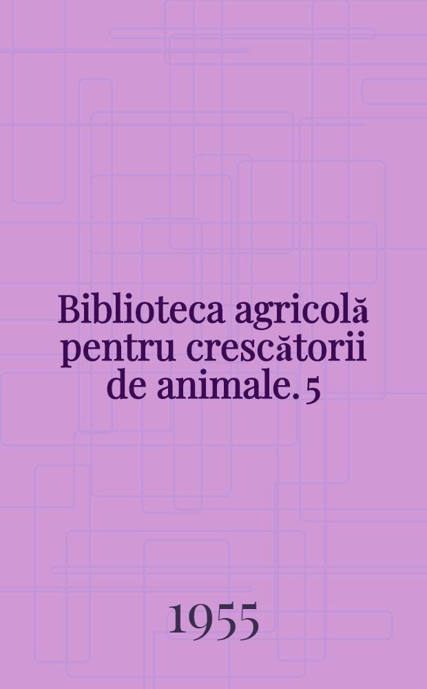 Biblioteca agricolă [pentru crescătorii de animale]. 5 : Cum putem creşte animale mai productive