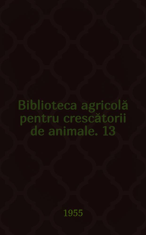 Biblioteca agricolă [pentru crescătorii de animale]. 13 : Să combatem leacurile băbeşti aplicate la animale
