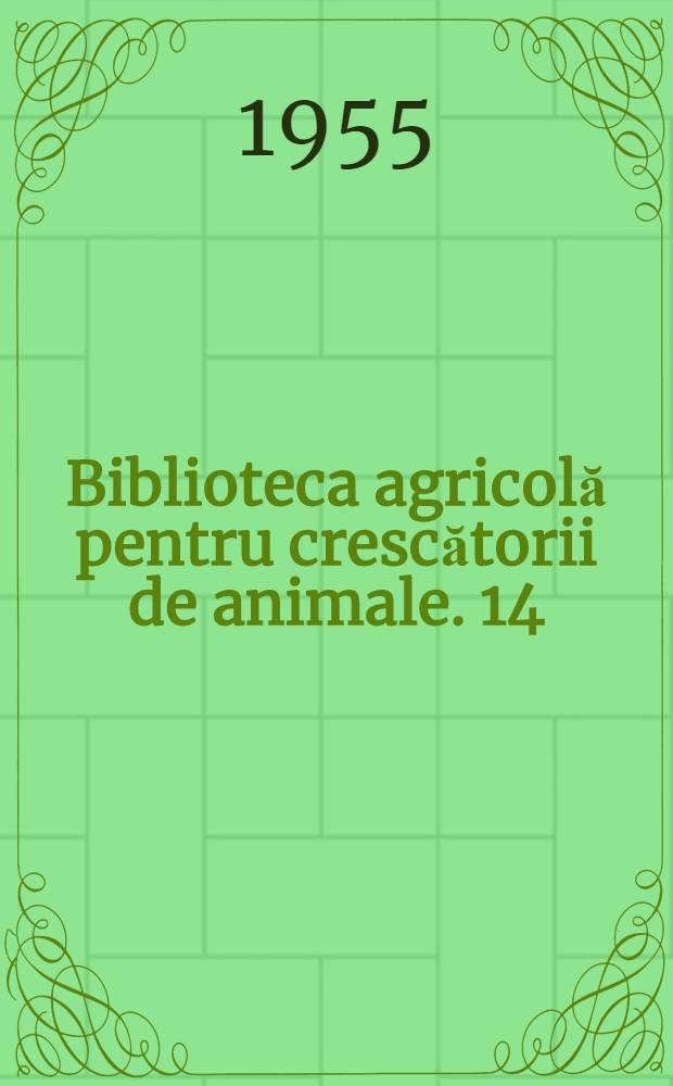 Biblioteca agricolă [pentru crescătorii de animale]. 14 : Creşterea şi îngrijirea viţeilor