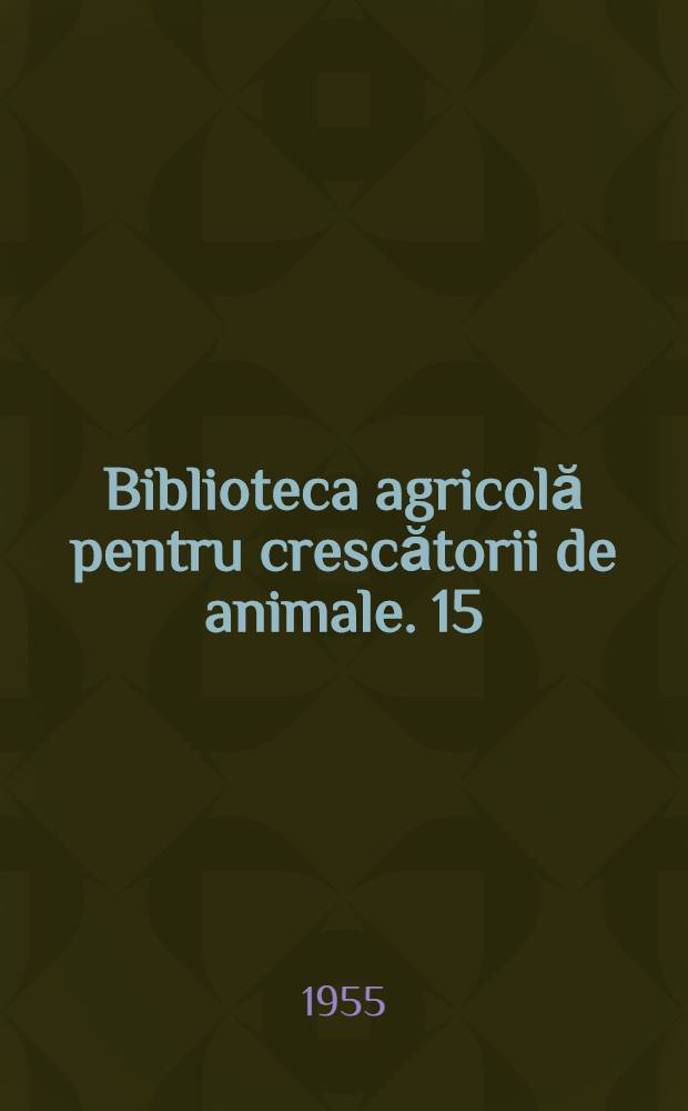 Biblioteca agricolă [pentru crescătorii de animale]. 15 : Pericolul îmbolnăvirii omului şi animalelor cu viermii paraziţi transmişi de cîini