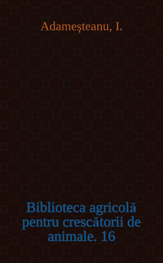 Biblioteca agricolă [pentru crescătorii de animale]. 16 : Intoxicatiile animalelor domestice