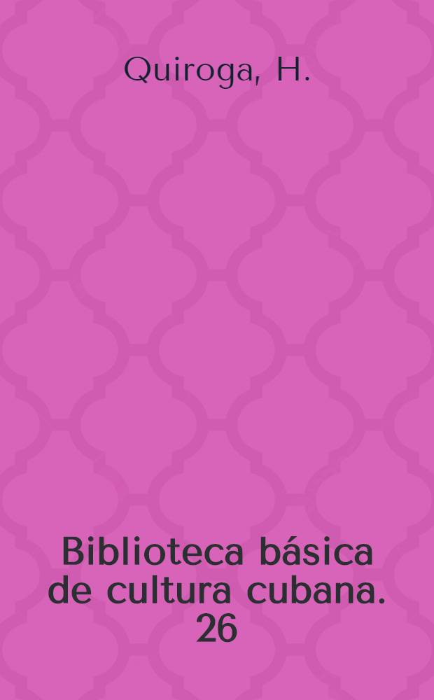 Biblioteca básica de cultura cubana. [26] : Cuentos de amor, de locura y de muerte