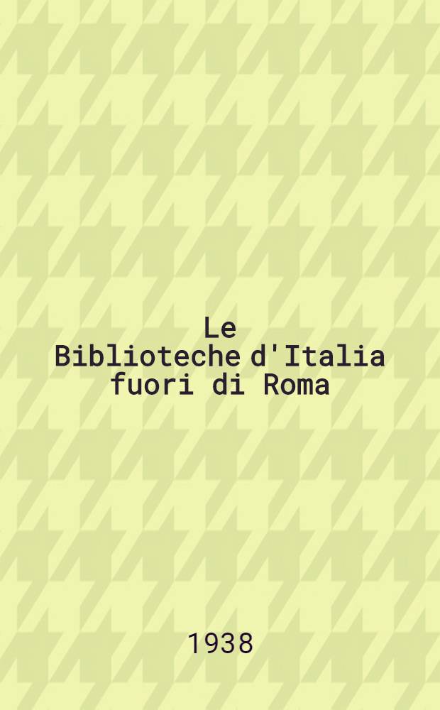 Le Biblioteche d'Italia fuori di Roma : Storia, classificazione, funzionamento, contenuto, cataloghi, bibliografia. T. 1. [P. 3] : Italia settentrionale