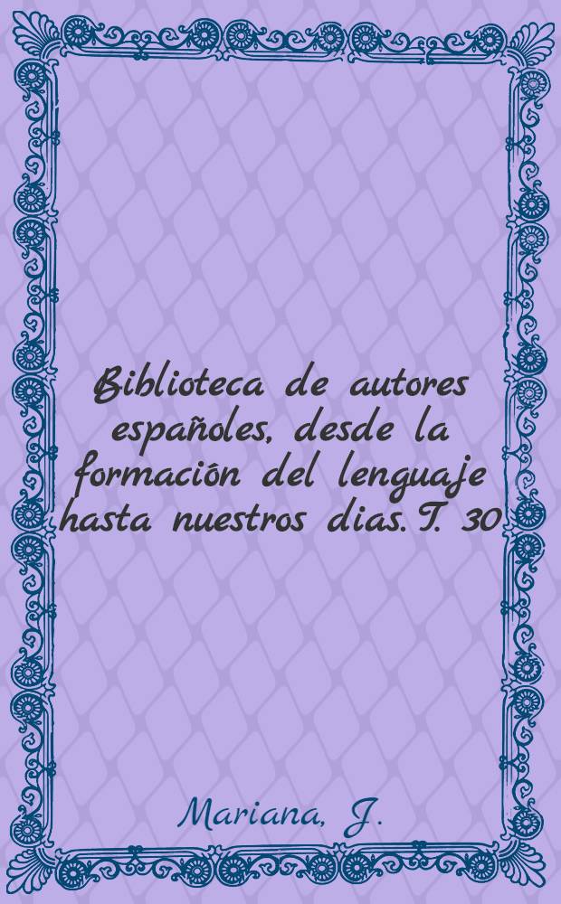 Biblioteca de autores españoles, desde la formación del lenguaje hasta nuestros dias. [T. 30] : Obras