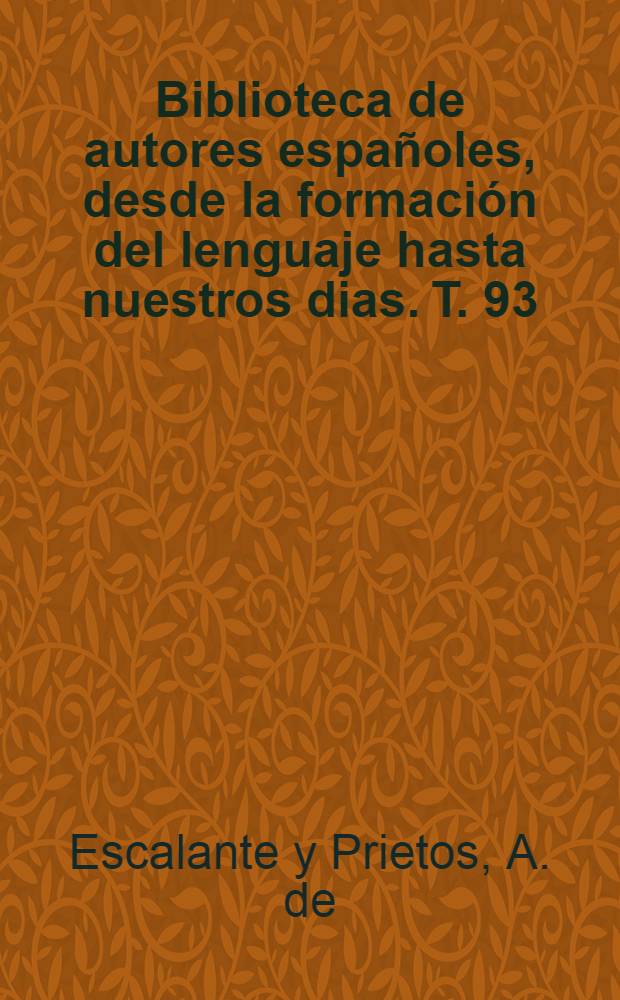 Biblioteca de autores españoles, desde la formación del lenguaje hasta nuestros dias. [T. 93] : Obras escogidas de don Amós de Escalante