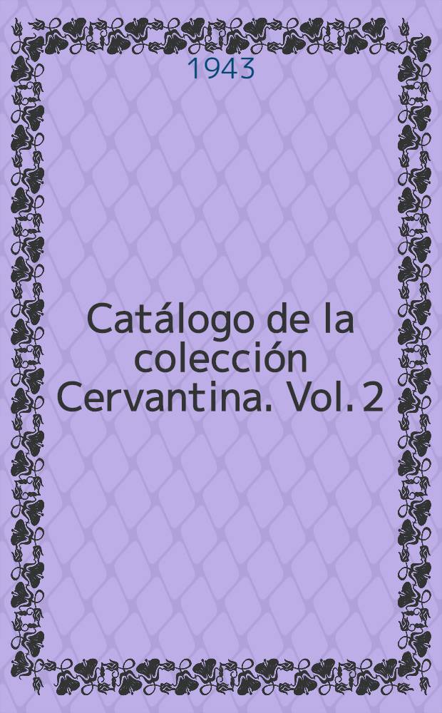 Catálogo de la colección Cervantina. Vol. 2 : Años 1786-1854