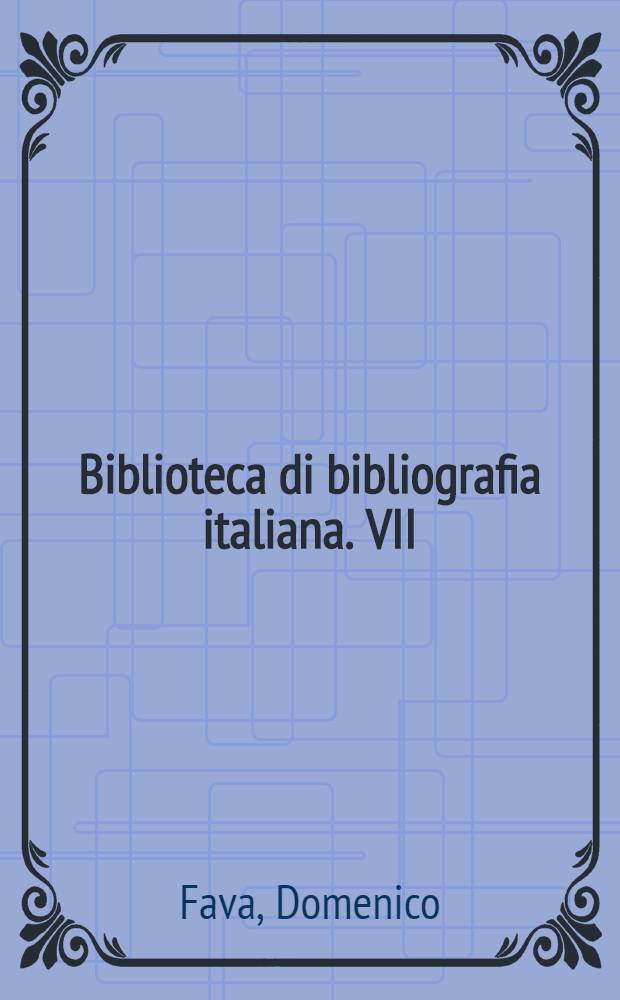 Biblioteca di bibliografia italiana. VII : Catalogo degli incunabuli della r. Biblioteca Estense di Modena