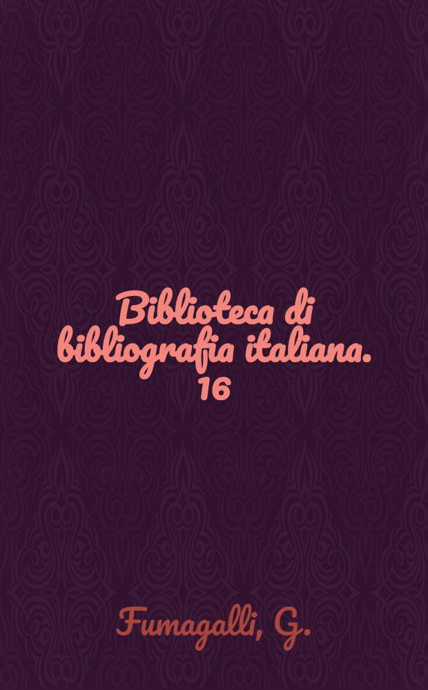 Biblioteca di bibliografia italiana. 16 : Vocabolario bibliografico