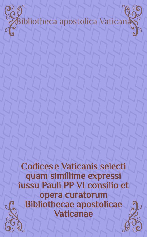 Codices e Vaticanis selecti quam simillime expressi iussu Pauli PP VI consilio et opera curatorum Bibliothecae apostolicae Vaticanae