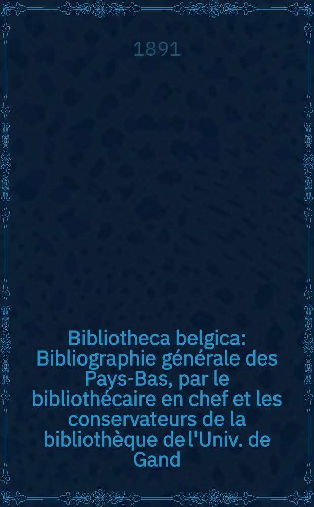 Bibliotheca belgica : Bibliographie générale des Pays-Bas, par le bibliothécaire en chef et les conservateurs de la bibliothèque de l'Univ. de Gand. Ser. 2. T. 1-27