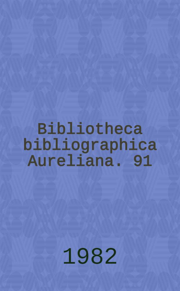 Bibliotheca bibliographica Aureliana. 91 : Répertoire bibliographique des livres imprimés en France au XVIIe siècle