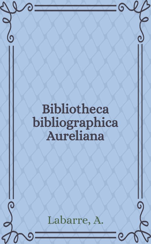 Bibliotheca bibliographica Aureliana : Répertoire bibliographique des livres imprimés en France au XVII-e siècle