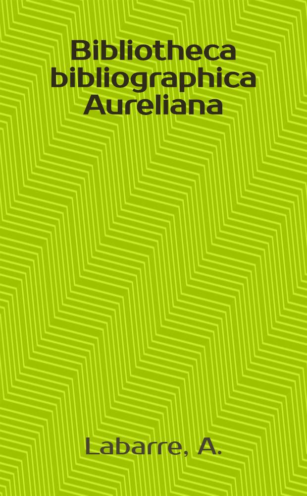 Bibliotheca bibliographica Aureliana : Répertoire bibliographique des livres imprimés en France au XVII-e siècle