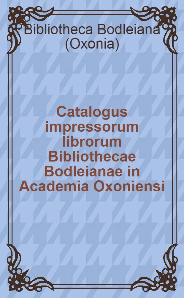 Catalogus impressorum librorum Bibliothecae Bodleianae in Academia Oxoniensi