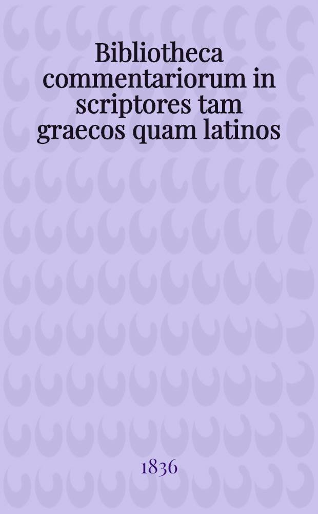 Bibliotheca commentariorum in scriptores tam graecos quam latinos