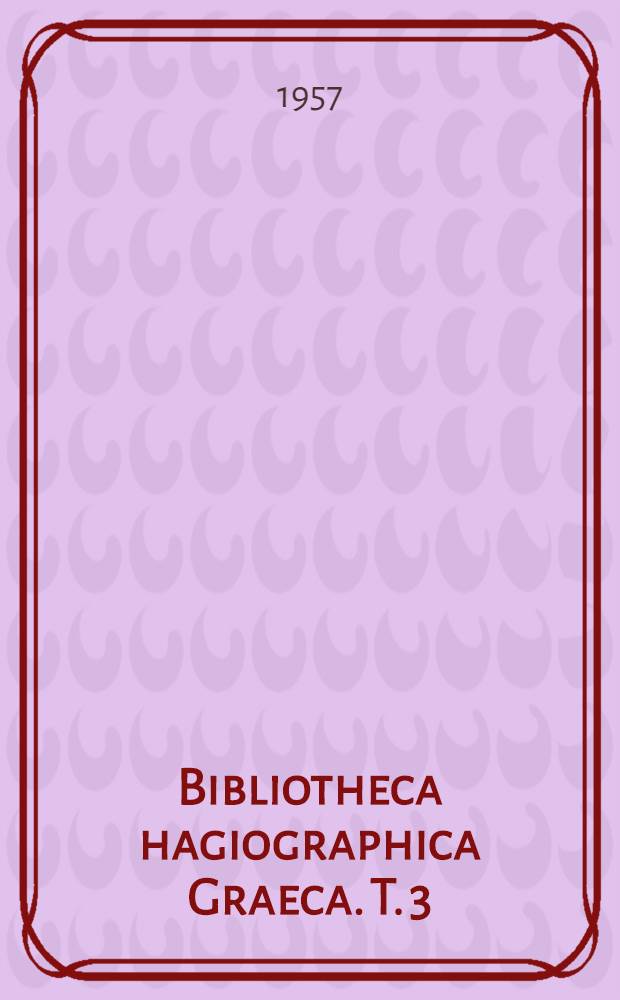 Bibliotheca hagiographica Graeca. T. 3 : Supplément, pendices et tables