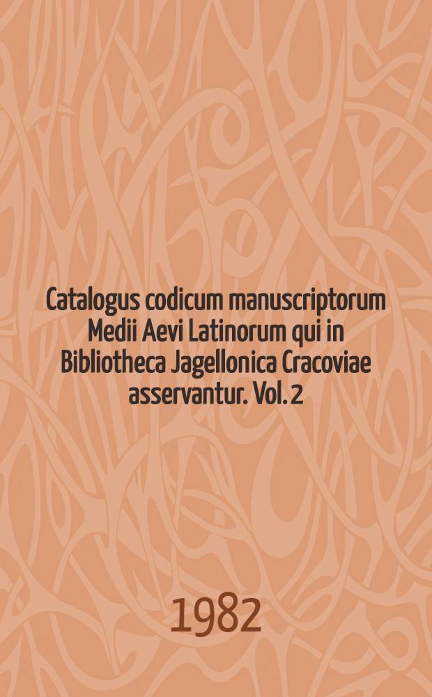 Catalogus codicum manuscriptorum Medii Aevi Latinorum qui in Bibliotheca Jagellonica Cracoviae asservantur. Vol. 2 : Numeros continens inde a 332 usque ad 444