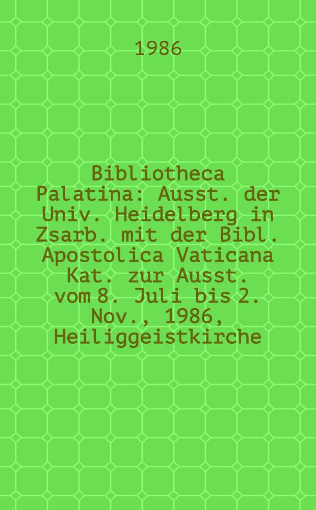 Bibliotheca Palatina : Ausst. der Univ. Heidelberg in Zsarb. mit der Bibl. Apostolica Vaticana Kat. zur Ausst. vom 8. Juli bis 2. Nov., 1986, Heiliggeistkirche, Heidelberg. [2] : Bildband
