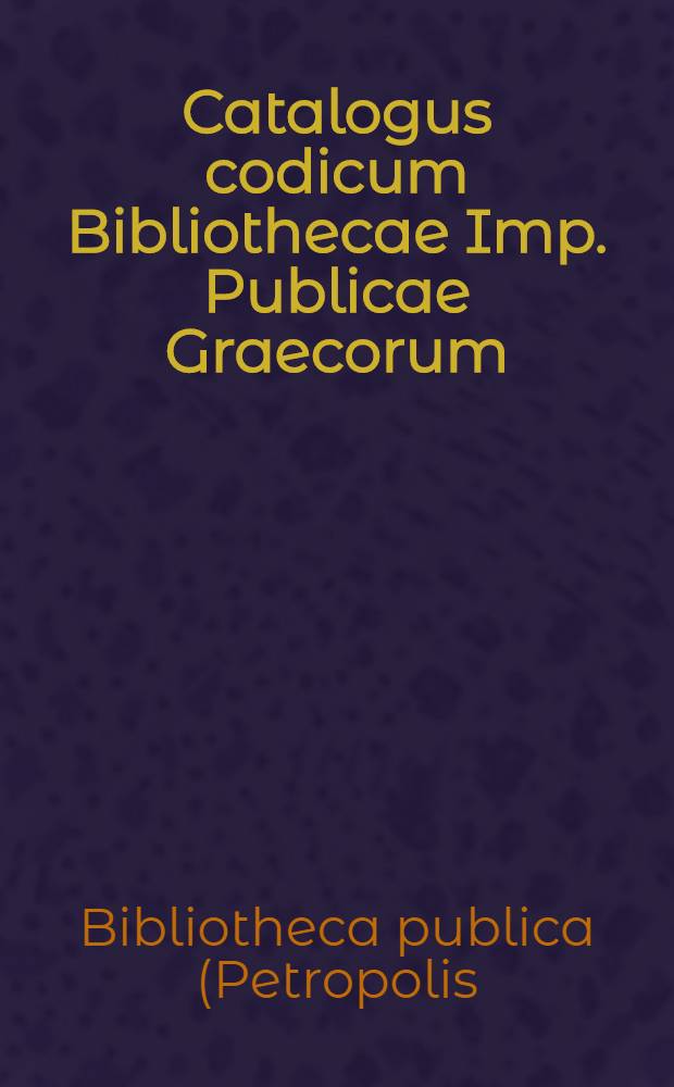 Catalogus codicum Bibliothecae Imp. Publicae Graecorum