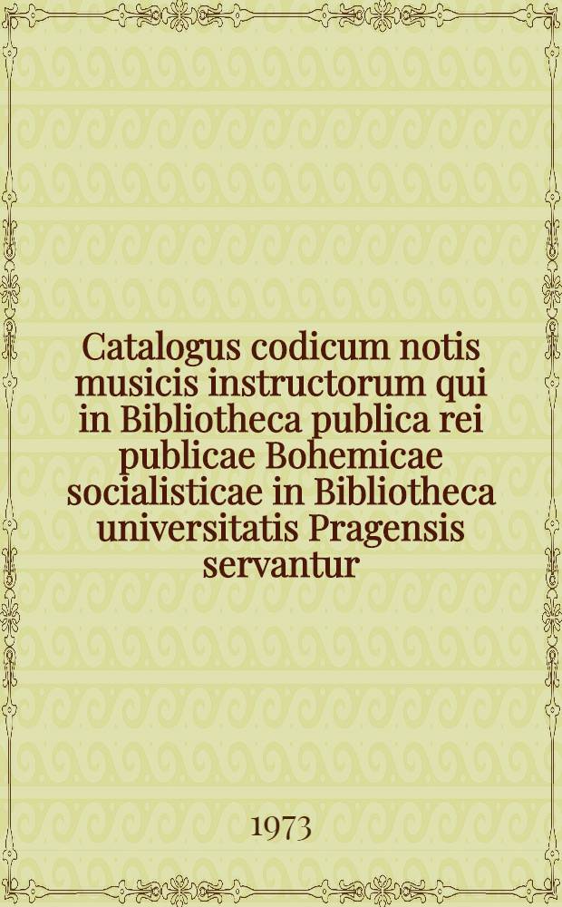 Catalogus codicum notis musicis instructorum qui in Bibliotheca publica rei publicae Bohemicae socialisticae in Bibliotheca universitatis Pragensis servantur. 2