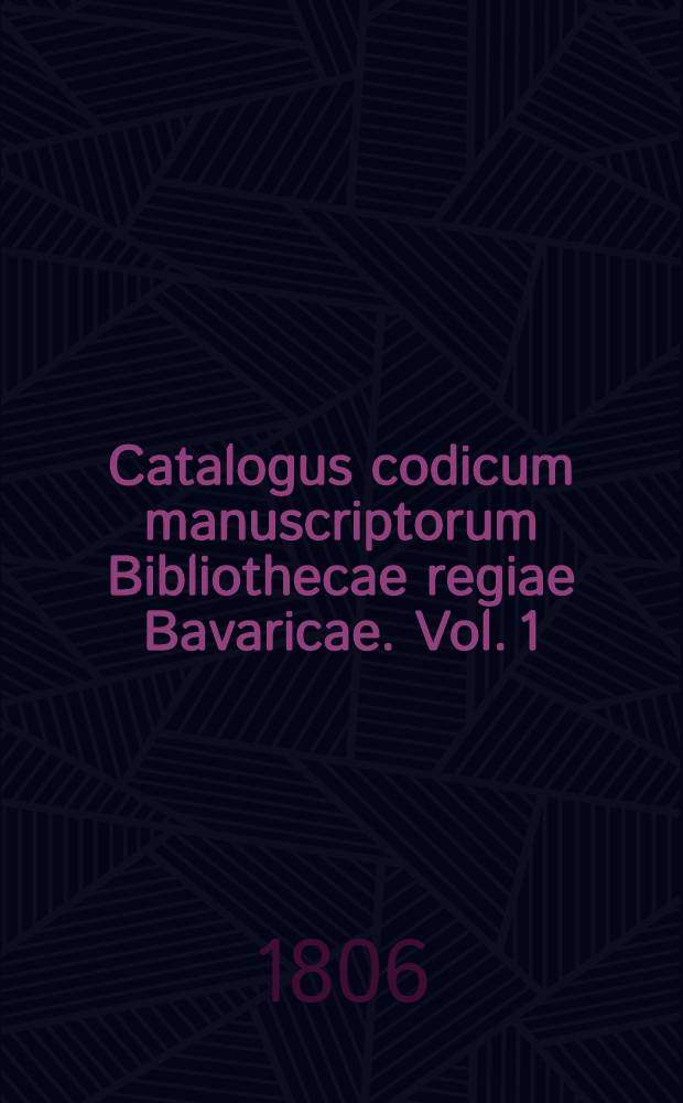 Catalogus codicum manuscriptorum Bibliothecae regiae Bavaricae. Vol. 1 : Catalogus Codicum manuscriptorum graecorum Bibliothecae regiae Bavaricae