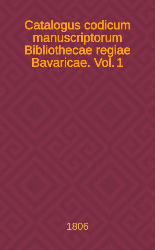 Catalogus codicum manuscriptorum Bibliothecae regiae Bavaricae. Vol. 1 : Catalogus Codicum manuscriptorum graecorum Bibliothecae regiae Bavaricae