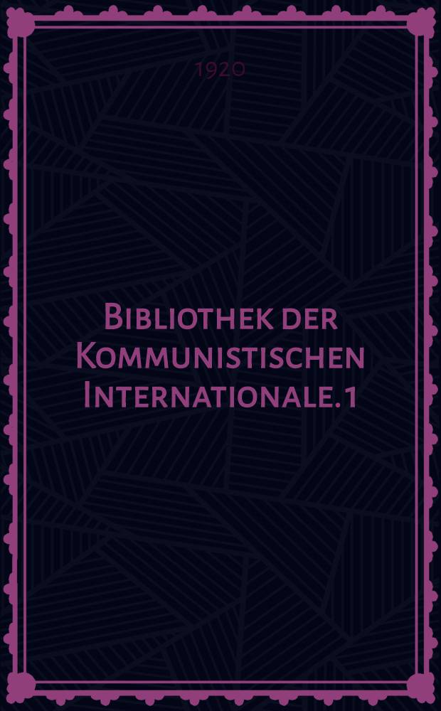 Bibliothek der Kommunistischen Internationale. 1 : Manifest, Richtlinien, Beschlüsse des Ersten Kongresses