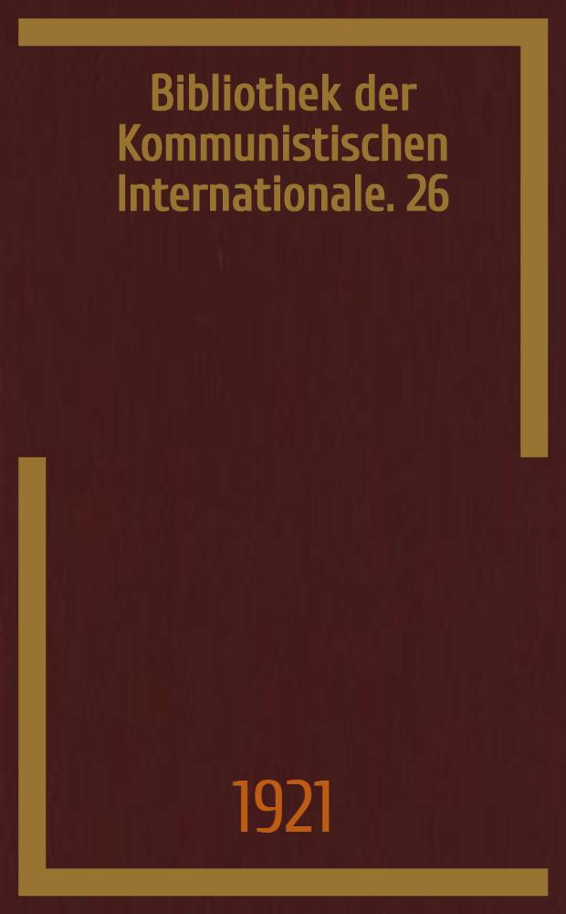 Bibliothek der Kommunistischen Internationale. 26 : Die Taktik der Kommunistischen Internationale