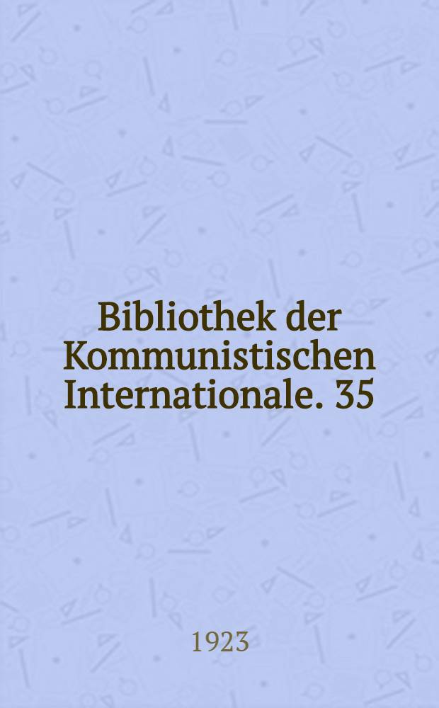 Bibliothek der Kommunistischen Internationale. 35 : Die Kommunistische Internationale auf dem Vormarsch
