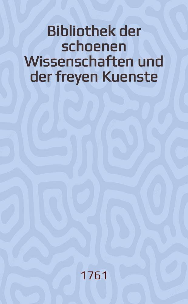 Bibliothek der schoenen Wissenschaften und der freyen Kuenste