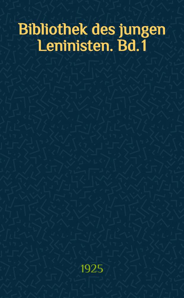 Bibliothek des jungen Leninisten. Bd. 1 : An die Jugend