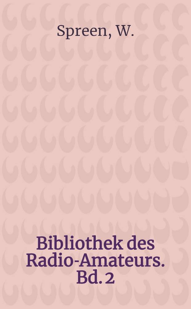 Bibliothek des Radio-Amateurs. Bd. 2 : Die physikalischen Grundlager der Radiotechnik