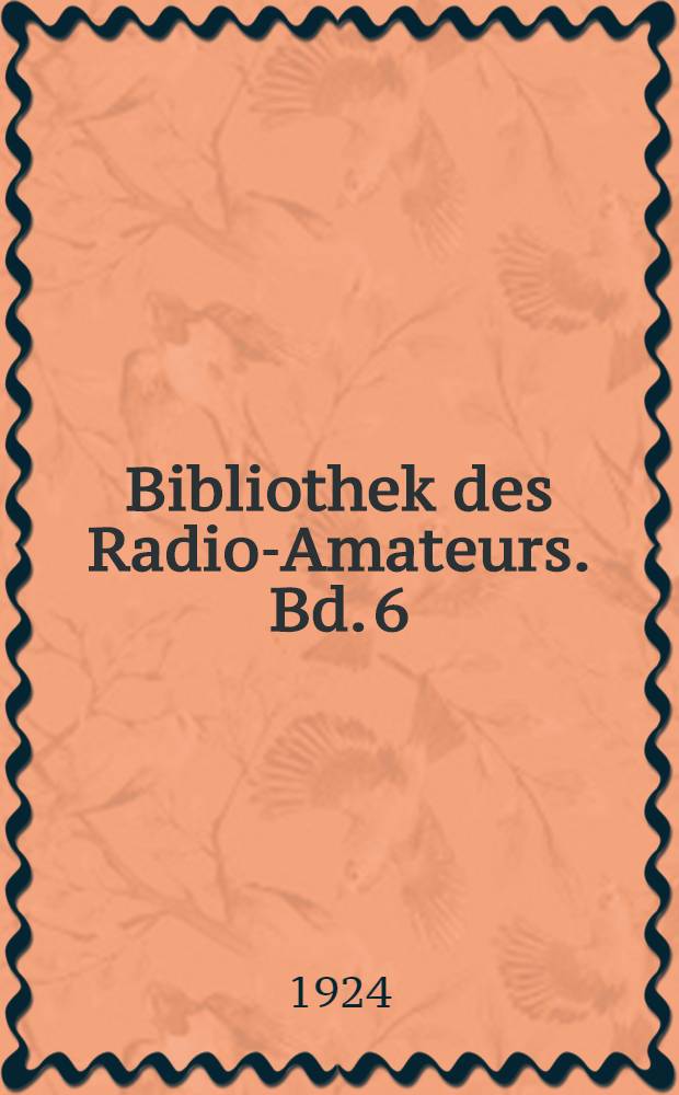 Bibliothek des Radio-Amateurs. Bd. 6 : Stromquellen f&uuml;r den R&ouml;hrenempfang