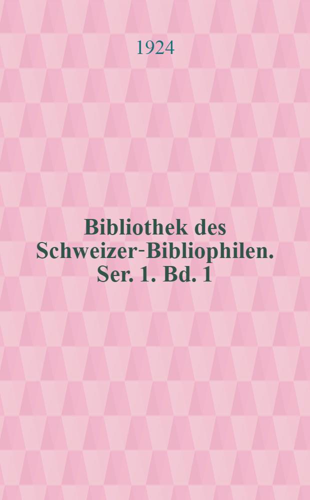 Bibliothek des Schweizer-Bibliophilen. Ser. 1. Bd. 1 : B&uuml;cher kleinsten Formates