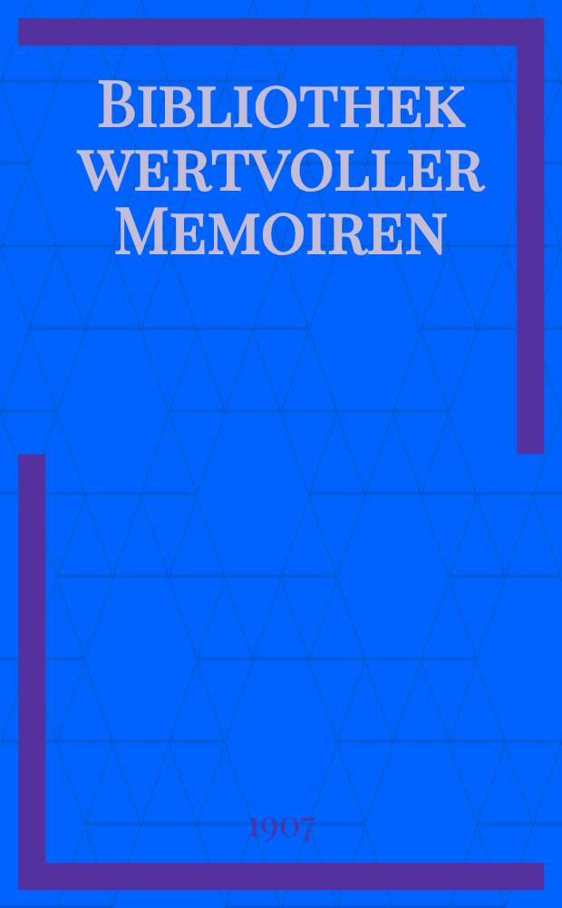 Bibliothek wertvoller Memoiren : Lebensdokumente hervorragender Menschen aller Zeiten und Völker