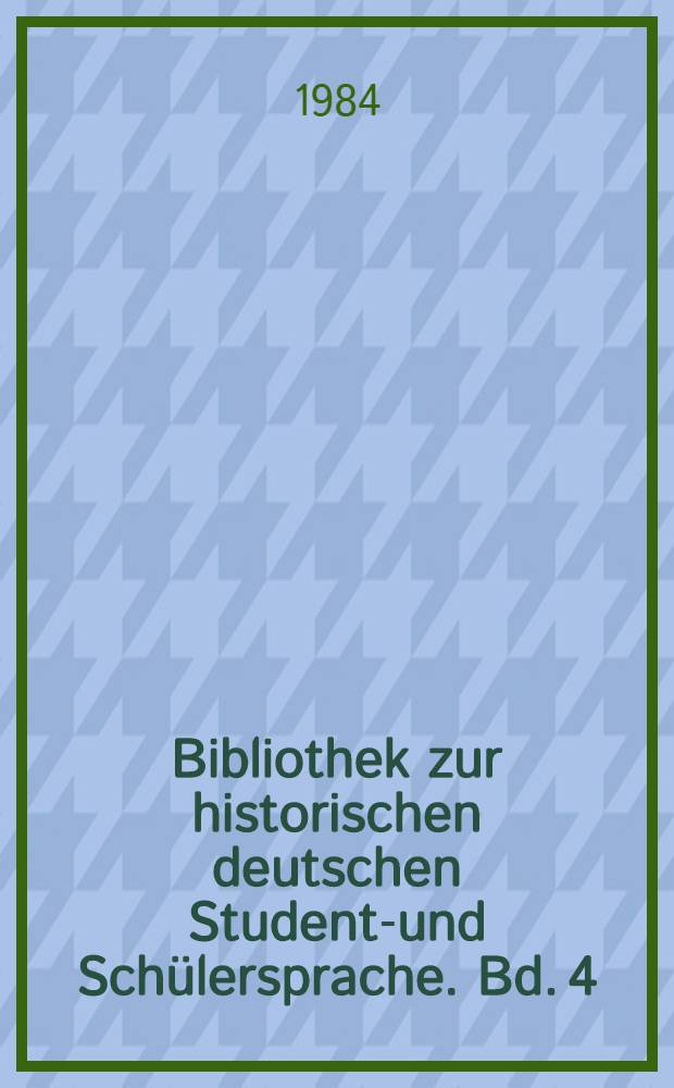 Bibliothek zur historischen deutschen Studente- und Schülersprache. Bd. 4 : Wörterbücher des 19. Jahrhunderts zur deutschen Studentensprache