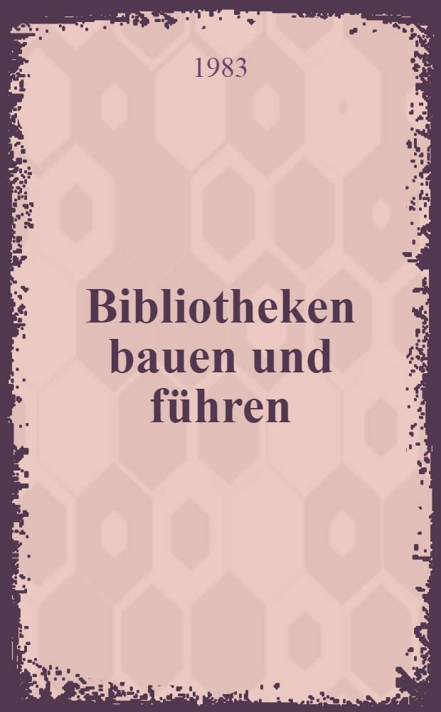 Bibliotheken bauen und führen : Eine intern. Festgabe für Franz Kroller zum 60. Geburtstag
