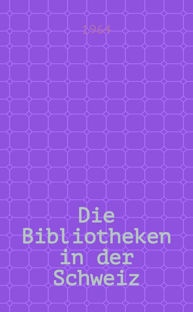Die Bibliotheken in der Schweiz = Le biblioteche nella Svizzera = Les bibliothèques en Suisse : Verzeichnis nach Kantonen und Gemeinden, 1959/1960