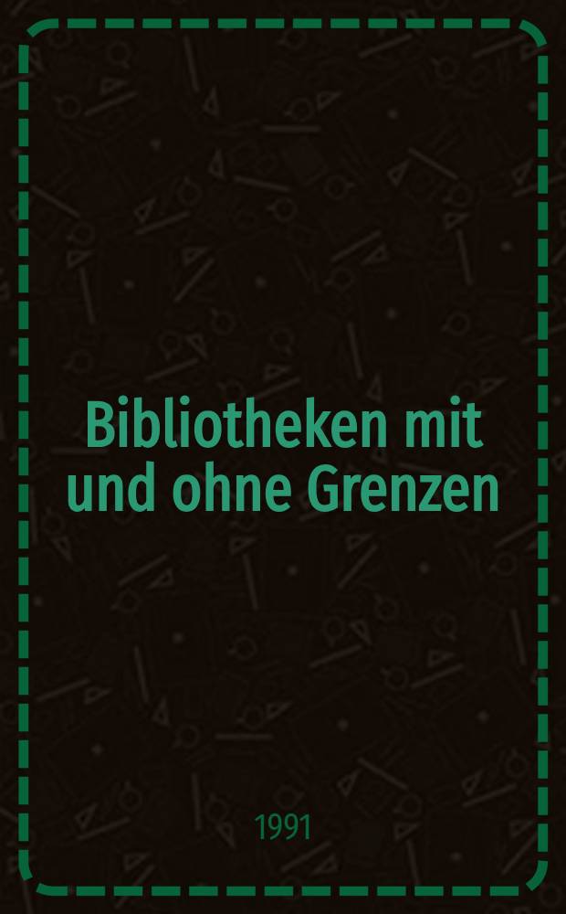 Bibliotheken mit und ohne Grenzen : Informationsges. u. Bibl. : Vortr. u. Kommissionssitzungen