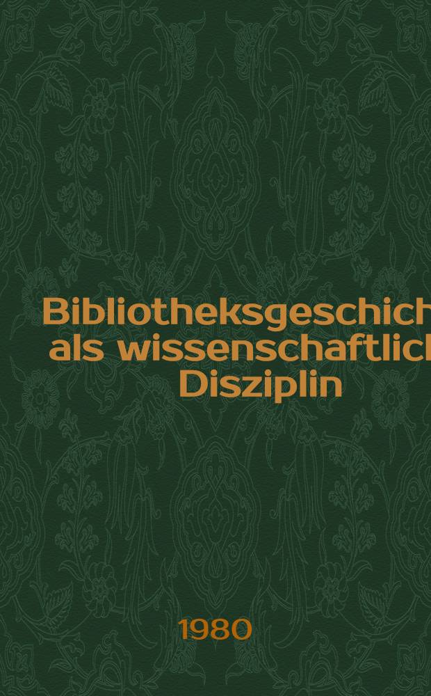Bibliotheksgeschichte als wissenschaftliche Disziplin : Beitr. zur Theorie u. Praxis. Ref. des siebten Fortbildungssem. für Bibliothekare vom 23. bis 25. Jan. 1979 in der Herzog August Bibl. Wolfenbüttel