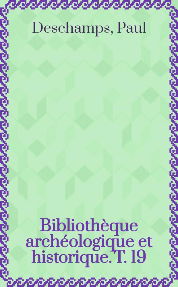 Bibliothèque archéologique et historique. T. 19 : Les châteaux, des Croisées en Terre Sainte