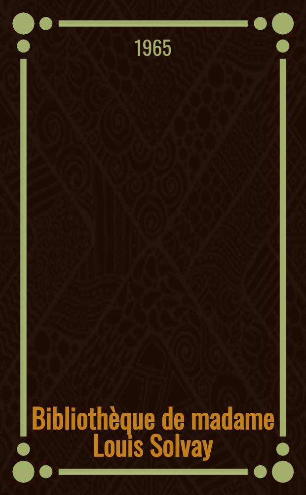Bibliothèque de madame Louis Solvay : Catalogue ..