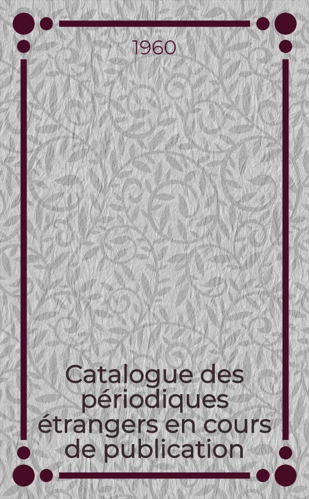 Catalogue des périodiques étrangers en cours de publication = Catalogus van de lopende buitenlandse tijdscriften
