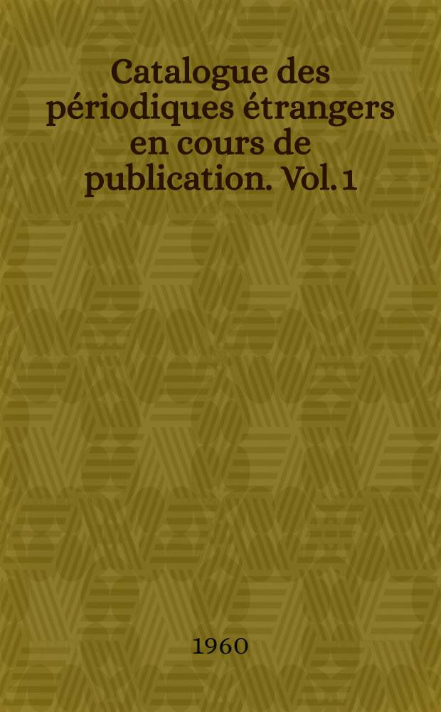 Catalogue des périodiques étrangers en cours de publication. Vol. 1 : A - D